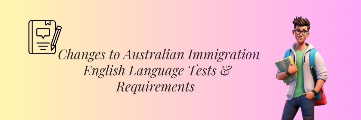Changes to Australian Immigration Visa English Language Tests & Requirements
